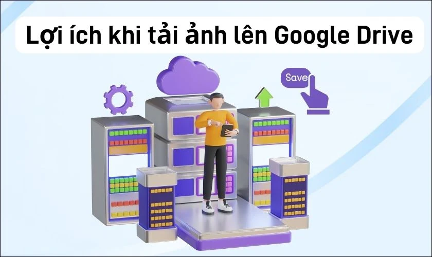 Cách tải ảnh lên Google Drive bằng điện thoại, máy tính 2024