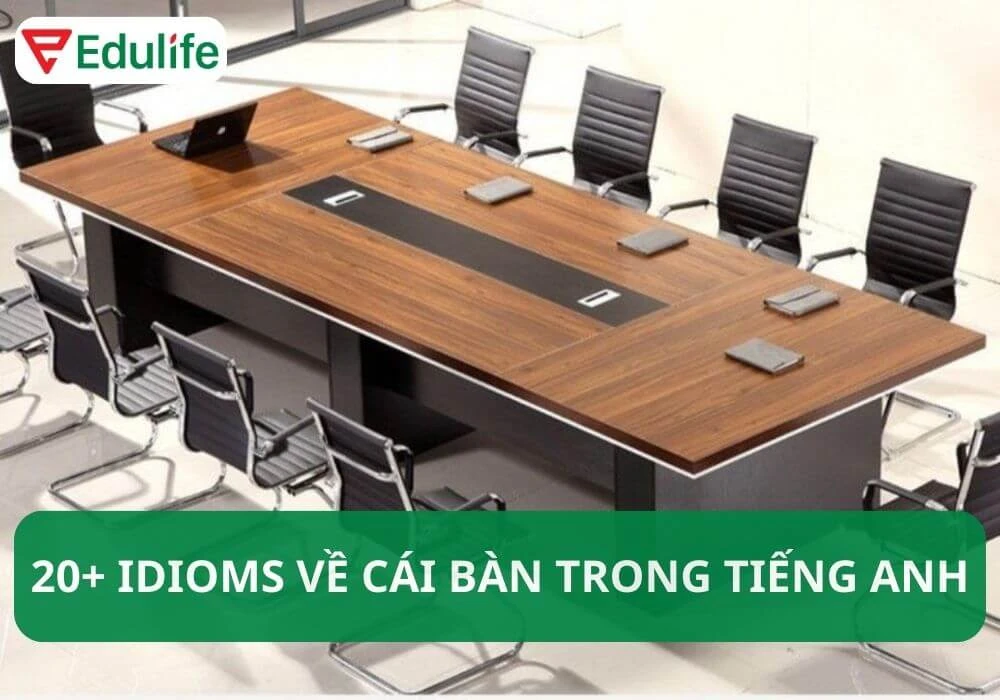 Cái bàn tiếng Anh là gì? Idioms về cái bàn trong tiếng Anh