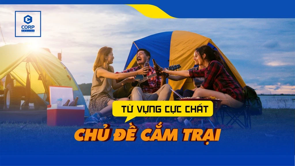 Từ vựng tiếng anh chủ đề cắm trại và mẫu câu giao tiếp cực chất