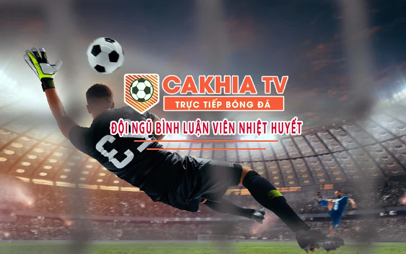 Kênh Trực Tiếp Bóng Đá Cakhia TV - Xem Trực Tuyến tiếng Việt